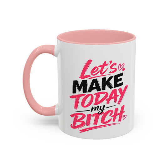 "Let's Make Today My Bitch" Coffee Mug